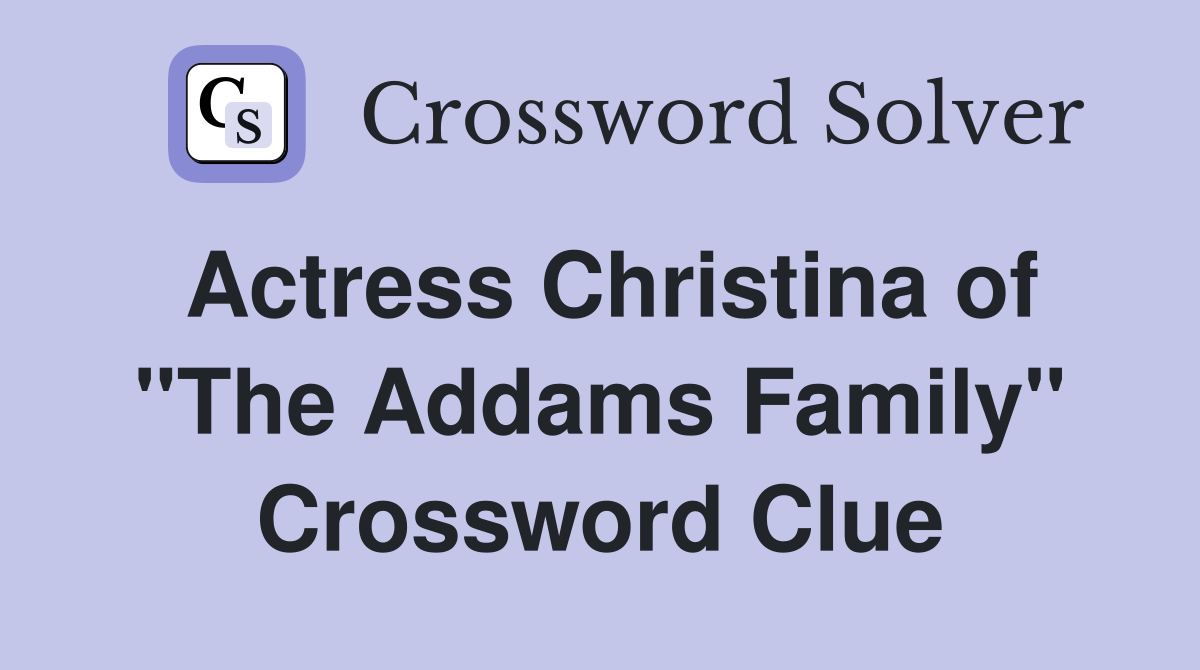 Actress Christina of "The Addams Family" - Crossword Clue Answers